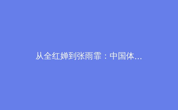 从全红婵到张雨霏：中国体育新周期的价值重构与挑战